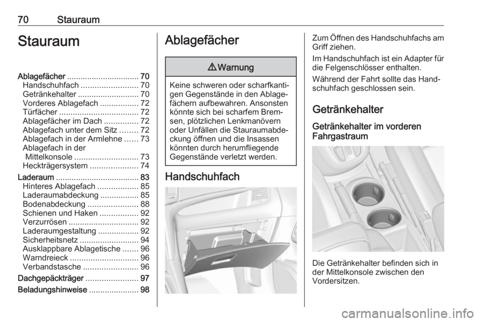 OPEL ZAFIRA C 2017.25  Betriebsanleitung (in German) 70StauraumStauraumAblagefächer................................ 70
Handschuhfach ......................... 70
Getränkehalter ........................... 70
Vorderes Ablagefach .................72
Tü