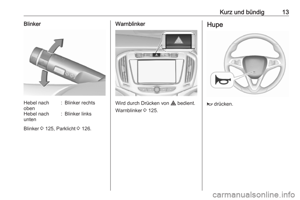 OPEL ZAFIRA C 2019  Betriebsanleitung (in German) Kurz und bündig13BlinkerHebel nach
oben:Blinker rechtsHebel nach
unten:Blinker links
Blinker  3 125, Parklicht  3 126.
Warnblinker
Wird durch Drücken von  ¨ bedient.
Warnblinker  3 125.
Hupe
j  dr