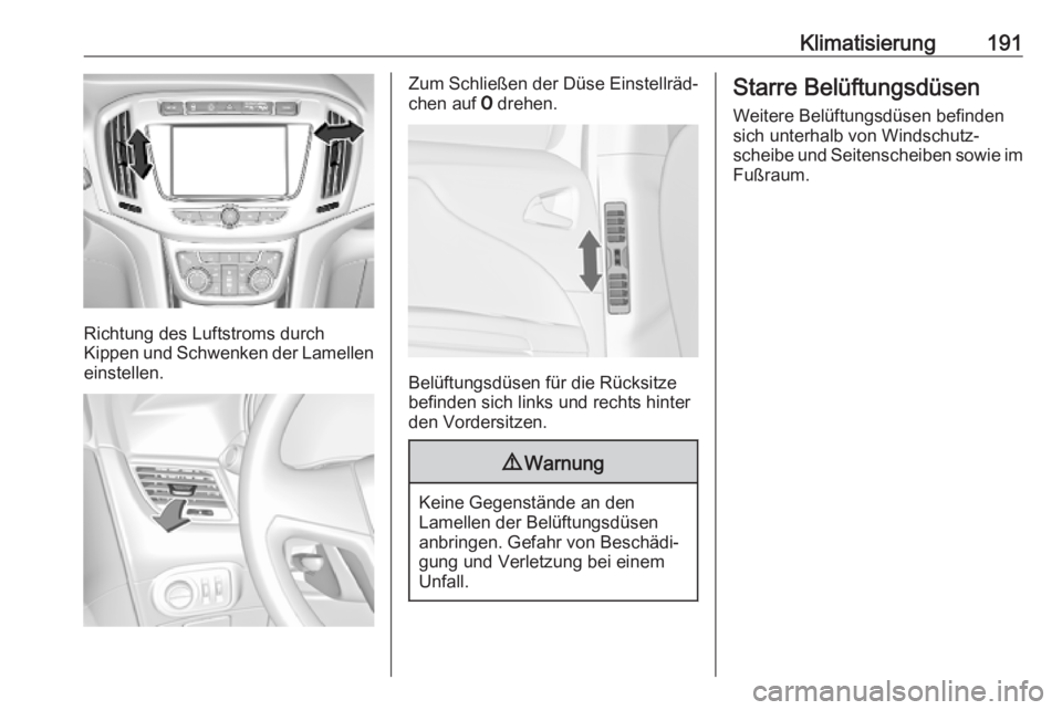 OPEL ZAFIRA C 2019  Betriebsanleitung (in German) Klimatisierung191
Richtung des Luftstroms durch
Kippen und Schwenken der Lamellen einstellen.
Zum Schließen der Düse Einstellräd‐
chen auf  7 drehen.
Belüftungsdüsen für die Rücksitze
befinde