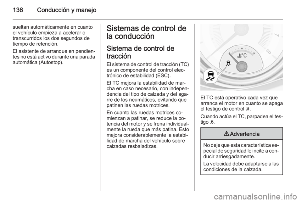 OPEL ADAM 2014 Manual de Instrucciones (in Spanish) 136Conducción y manejo
sueltan automáticamente en cuantoel vehículo empieza a acelerar o
transcurridos los dos segundos de
tiempo de retención.
El asistente de arranque en pendien‐ tes no está OPEL ADAM 2014 Manual de Instrucciones (in Spanish) 136Conducción y manejo
sueltan automáticamente en cuantoel vehículo empieza a acelerar o
transcurridos los dos segundos de
tiempo de retención.
El asistente de arranque en pendien‐ tes no está