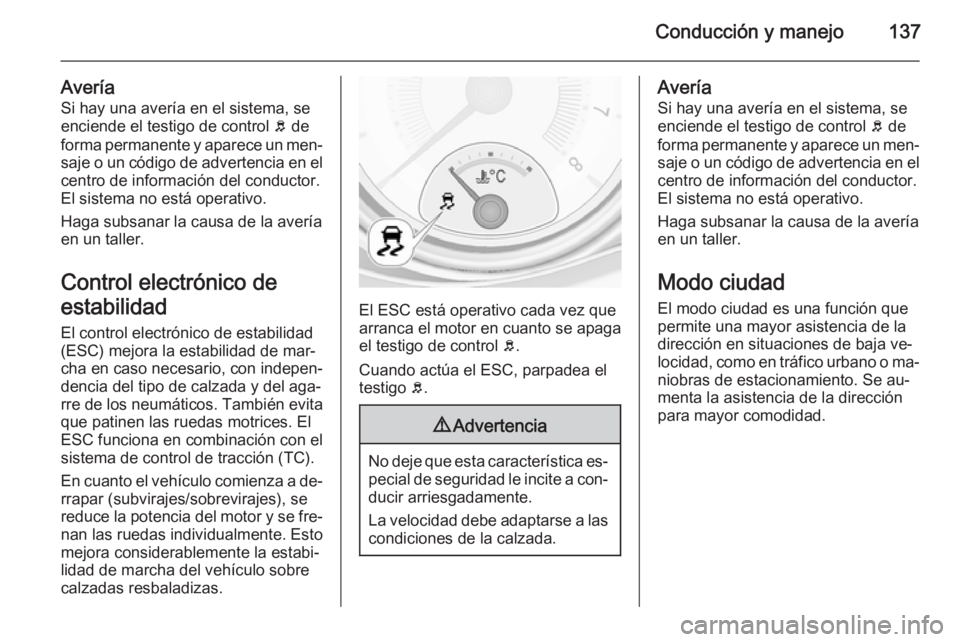 OPEL ADAM 2014 Manual de Instrucciones (in Spanish) Conducción y manejo137
AveríaSi hay una avería en el sistema, se
enciende el testigo de control b de
forma permanente y aparece un men‐
saje o un código de advertencia en el centro de informaci OPEL ADAM 2014 Manual de Instrucciones (in Spanish) Conducción y manejo137
AveríaSi hay una avería en el sistema, se
enciende el testigo de control b de
forma permanente y aparece un men‐
saje o un código de advertencia en el centro de informaci