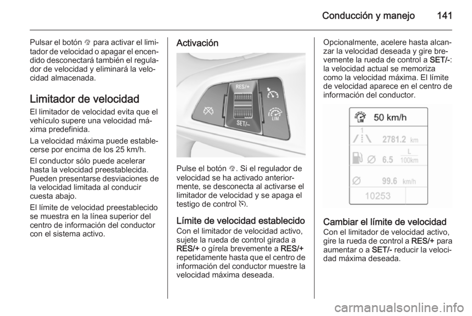 OPEL ADAM 2014 Manual de Instrucciones (in Spanish) Conducción y manejo141
Pulsar el botón L para activar el limi‐
tador de velocidad o apagar el encen‐ dido desconectará también el regula‐
dor de velocidad y eliminará la velo‐
cidad almac OPEL ADAM 2014 Manual de Instrucciones (in Spanish) Conducción y manejo141
Pulsar el botón L para activar el limi‐
tador de velocidad o apagar el encen‐ dido desconectará también el regula‐
dor de velocidad y eliminará la velo‐
cidad almac