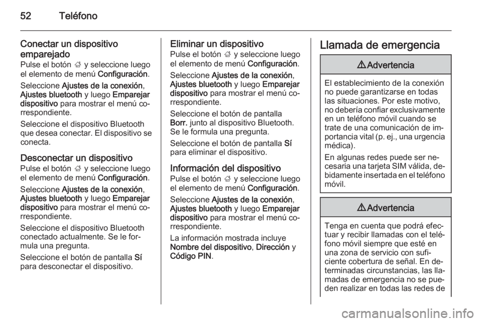 OPEL ADAM 2014.5  Manual de infoentretenimiento (in Spanish) 52Teléfono
Conectar un dispositivo
emparejado
Pulse el botón  ; y seleccione luego
el elemento de menú  Configuración.
Seleccione  Ajustes de la conexión ,
Ajustes bluetooth  y luego Emparejar
di
