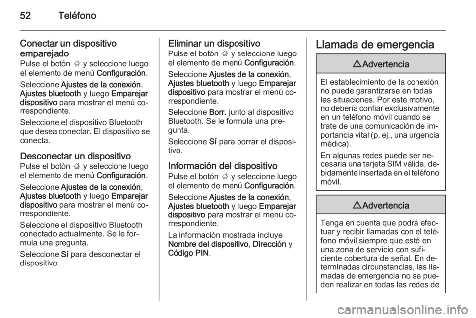 OPEL ADAM 2015.5 Manual de infoentretenimiento (in Spanish) 52Teléfono
Conectar un dispositivo
emparejado
Pulse el botón ; y seleccione luego
el elemento de menú Configuración.
Seleccione Ajustes de la conexión ,
Ajustes bluetooth y luego Emparejar
di OPEL ADAM 2015.5 Manual de infoentretenimiento (in Spanish) 52Teléfono
Conectar un dispositivo
emparejado
Pulse el botón ; y seleccione luego
el elemento de menú Configuración.
Seleccione Ajustes de la conexión ,
Ajustes bluetooth y luego Emparejar
di