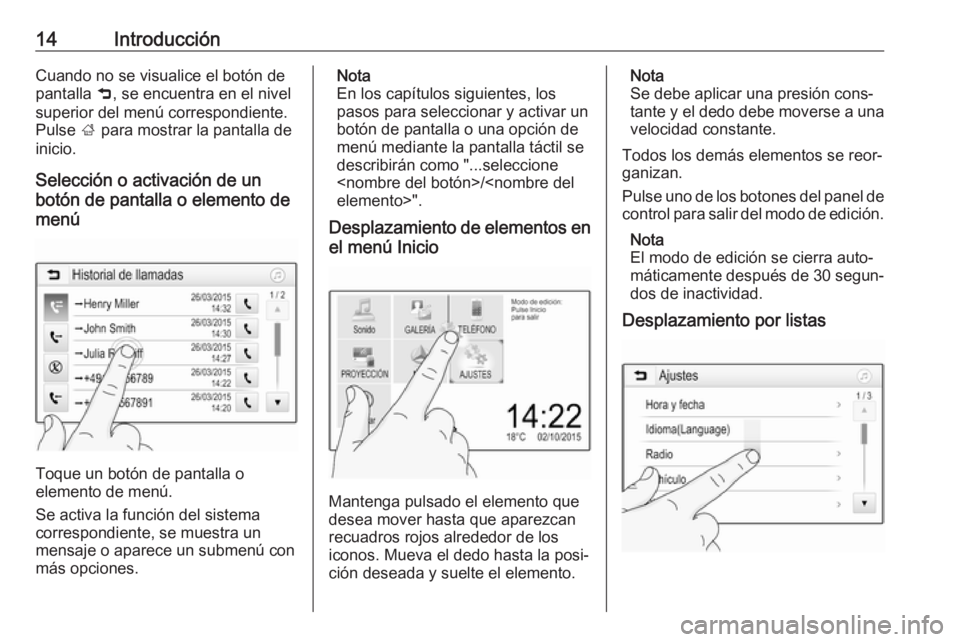OPEL ADAM 2017 Manual de infoentretenimiento (in Spanish) 14IntroducciónCuando no se visualice el botón de
pantalla 9, se encuentra en el nivel
superior del menú correspondiente.
Pulse ; para mostrar la pantalla de
inicio.
Selección o activación de un OPEL ADAM 2017 Manual de infoentretenimiento (in Spanish) 14IntroducciónCuando no se visualice el botón de
pantalla 9, se encuentra en el nivel
superior del menú correspondiente.
Pulse ; para mostrar la pantalla de
inicio.
Selección o activación de un