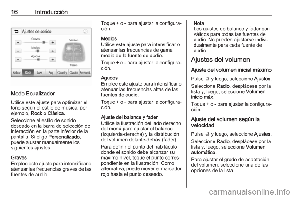 OPEL ADAM 2017 Manual de infoentretenimiento (in Spanish) 16Introducción
Modo EcualizadorUtilice este ajuste para optimizar el
tono según el estilo de música, por
ejemplo, Rock o Clásica .
Seleccione el estilo de sonido
deseado en la barra de selección OPEL ADAM 2017 Manual de infoentretenimiento (in Spanish) 16Introducción
Modo EcualizadorUtilice este ajuste para optimizar el
tono según el estilo de música, por
ejemplo, Rock o Clásica .
Seleccione el estilo de sonido
deseado en la barra de selección