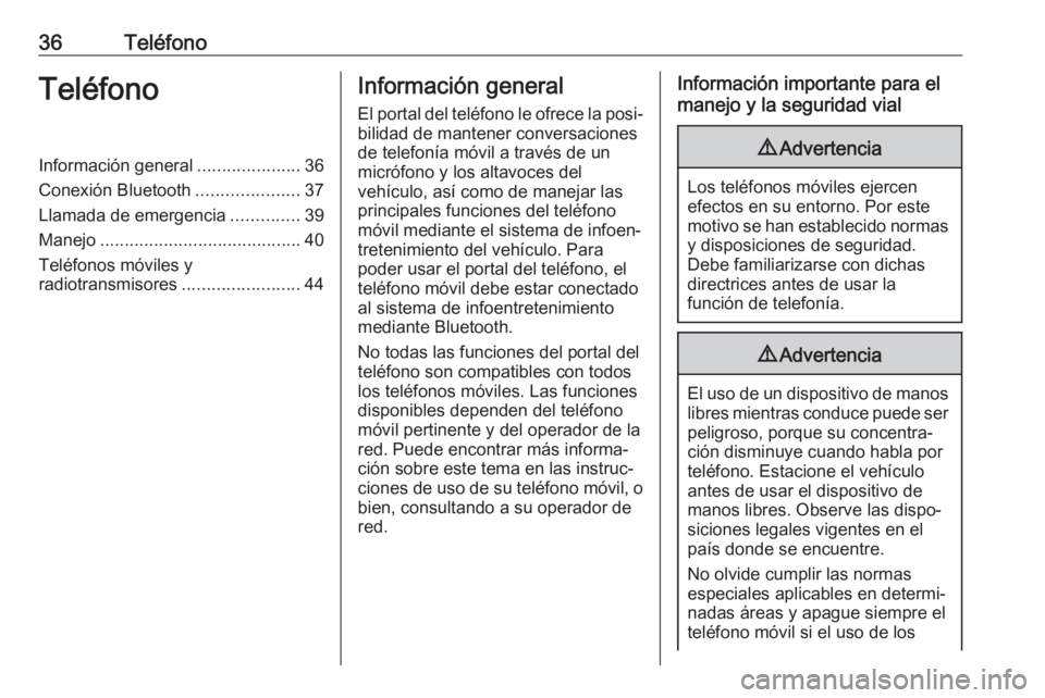 OPEL ADAM 2017  Manual de infoentretenimiento (in Spanish) 36TeléfonoTeléfonoInformación general.....................36
Conexión Bluetooth .....................37
Llamada de emergencia ..............39
Manejo ......................................... 40
T