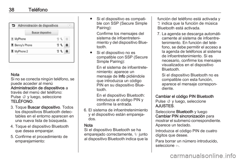 OPEL ADAM 2017  Manual de infoentretenimiento (in Spanish) 38Teléfono
Nota
Si no se conecta ningún teléfono, se puede acceder al menú
Administración de dispositivos  a
través del menú del teléfono:
Pulse  ; y luego, seleccione
TELÉFONO .
3. Toque  Bu