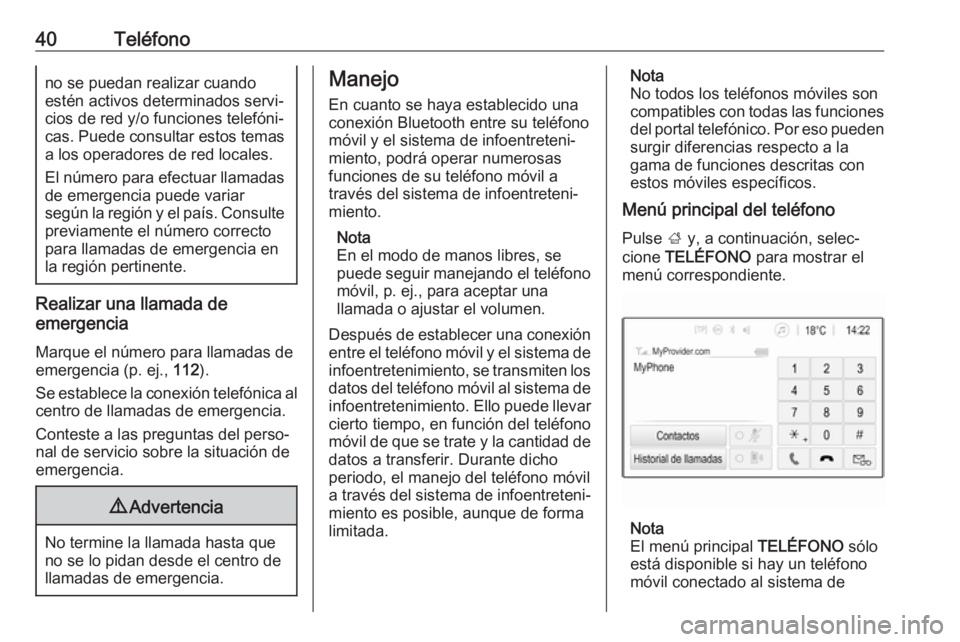 OPEL ADAM 2017  Manual de infoentretenimiento (in Spanish) 40Teléfonono se puedan realizar cuando
estén activos determinados servi‐
cios de red y/o funciones telefóni‐
cas. Puede consultar estos temas
a los operadores de red locales.
El número para ef