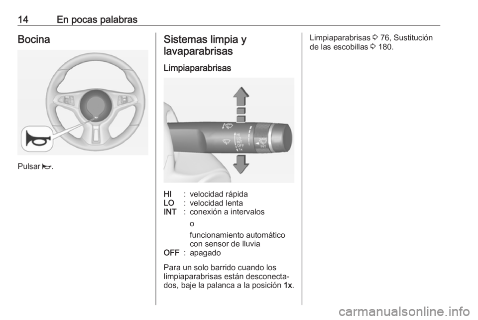OPEL ADAM 2017  Manual de Instrucciones (in Spanish) 14En pocas palabrasBocina
Pulsar j.
Sistemas limpia y
lavaparabrisas
LimpiaparabrisasHI:velocidad rápidaLO:velocidad lentaINT:conexión a intervalos
o
funcionamiento automático
con sensor de lluviaO