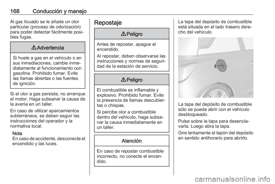 OPEL ADAM 2017.5 Manual de Instrucciones (in Spanish) 168Conducción y manejoAl gas licuado se le añade un olorparticular (proceso de odorización)para poder detectar fácilmente posi‐
bles fugas.9 Advertencia
Si huele a gas en el vehículo o en
sus i OPEL ADAM 2017.5 Manual de Instrucciones (in Spanish) 168Conducción y manejoAl gas licuado se le añade un olorparticular (proceso de odorización)para poder detectar fácilmente posi‐
bles fugas.9 Advertencia
Si huele a gas en el vehículo o en
sus i