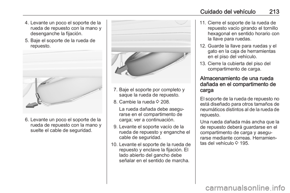 OPEL ADAM 2017.5  Manual de Instrucciones (in Spanish) Cuidado del vehículo2134. Levante un poco el soporte de larueda de repuesto con la mano y
desenganche la fijación.
5. Baje el soporte de la rueda de repuesto.
6. Levante un poco el soporte de larued