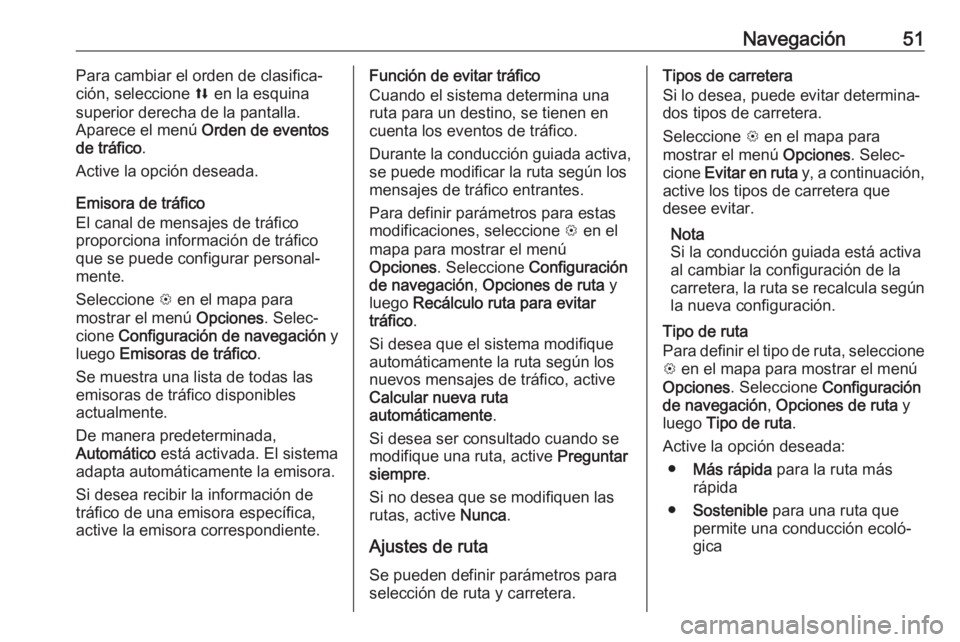 OPEL ADAM 2018 Manual de infoentretenimiento (in Spanish) Navegación51Para cambiar el orden de clasifica‐
ción, seleccione l en la esquina
superior derecha de la pantalla.
Aparece el menú Orden de eventos
de tráfico .
Active la opción deseada.
Emiso OPEL ADAM 2018 Manual de infoentretenimiento (in Spanish) Navegación51Para cambiar el orden de clasifica‐
ción, seleccione l en la esquina
superior derecha de la pantalla.
Aparece el menú Orden de eventos
de tráfico .
Active la opción deseada.
Emiso