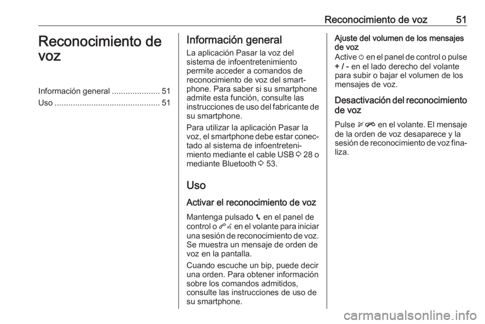 OPEL ADAM 2018.5  Manual de infoentretenimiento (in Spanish) Reconocimiento de voz51Reconocimiento de
vozInformación general .....................51
Uso .............................................. 51Información general
La aplicación Pasar la voz del
siste