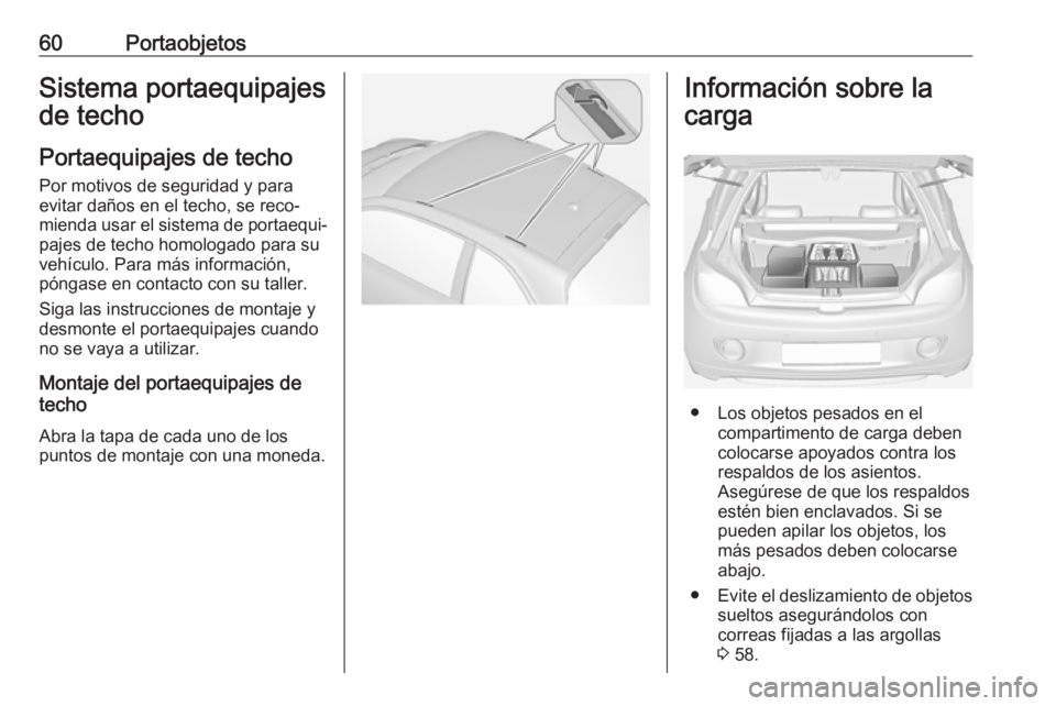 OPEL ADAM 2019  Manual de Instrucciones (in Spanish) 60PortaobjetosSistema portaequipajes
de techo
Portaequipajes de techo
Por motivos de seguridad y para
evitar daños en el techo, se reco‐
mienda usar el sistema de portaequi‐
pajes de techo homolo