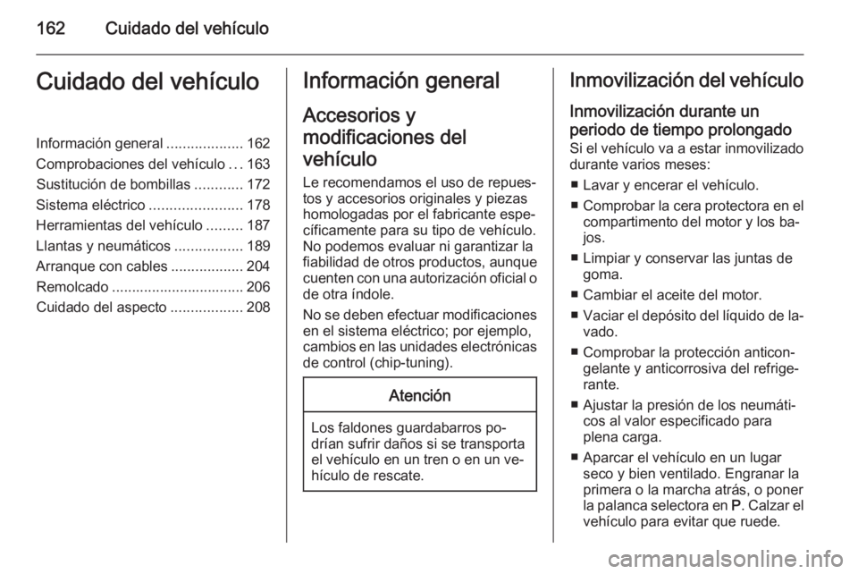 OPEL ANTARA 2015  Manual de Instrucciones (in Spanish) 162Cuidado del vehículoCuidado del vehículoInformación general...................162
Comprobaciones del vehículo ...163
Sustitución de bombillas ............172
Sistema eléctrico ...............