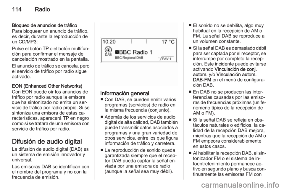 OPEL ASTRA J 2014.5  Manual de infoentretenimiento (in Spanish) 114Radio
Bloqueo de anuncios de tráfico
Para bloquear un anuncio de tráfico,
es decir, durante la reproducción de
un CD/MP3:
Pulse el botón  TP o el botón multifun‐
ción para confirmar el mens