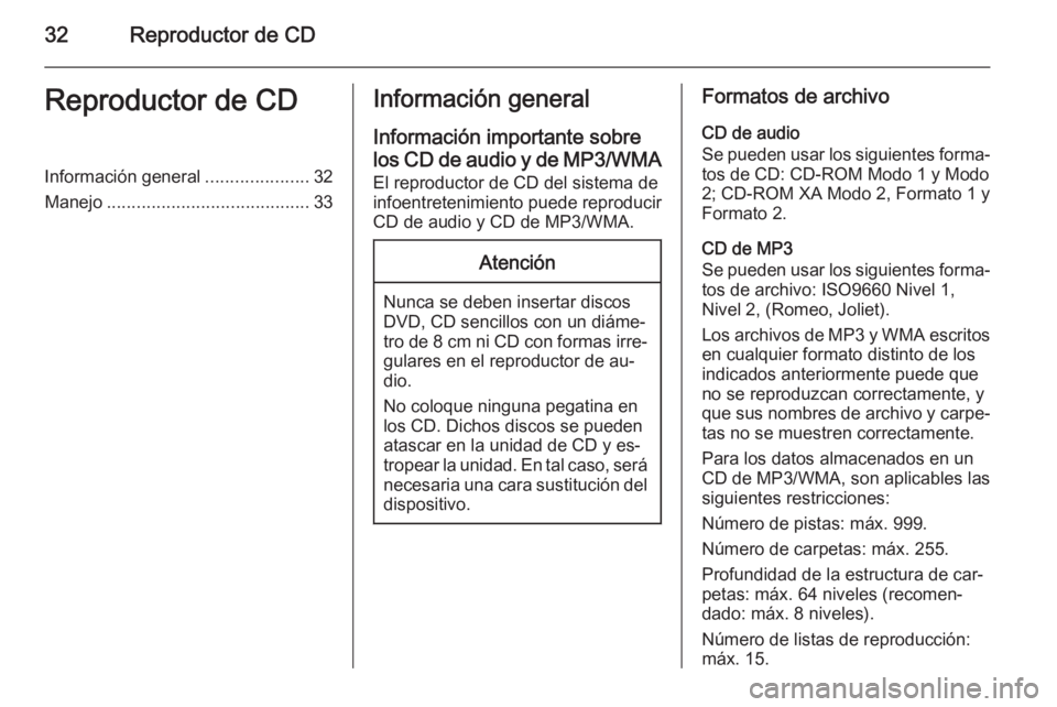 OPEL ASTRA J 2014.5 Manual de infoentretenimiento (in Spanish) 32Reproductor de CDReproductor de CDInformación general.....................32
Manejo ......................................... 33Información general
Información importante sobrelos CD de audio y d OPEL ASTRA J 2014.5 Manual de infoentretenimiento (in Spanish) 32Reproductor de CDReproductor de CDInformación general.....................32
Manejo ......................................... 33Información general
Información importante sobrelos CD de audio y d