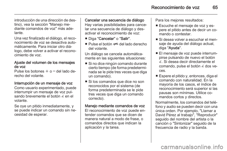 OPEL ASTRA J 2014.5  Manual de infoentretenimiento (in Spanish) Reconocimiento de voz65
introducción de una dirección de des‐tino), vea la sección "Manejo me‐
diante comandos de voz" más ade‐
lante.
Una vez finalizado el diálogo, el reco‐
noci