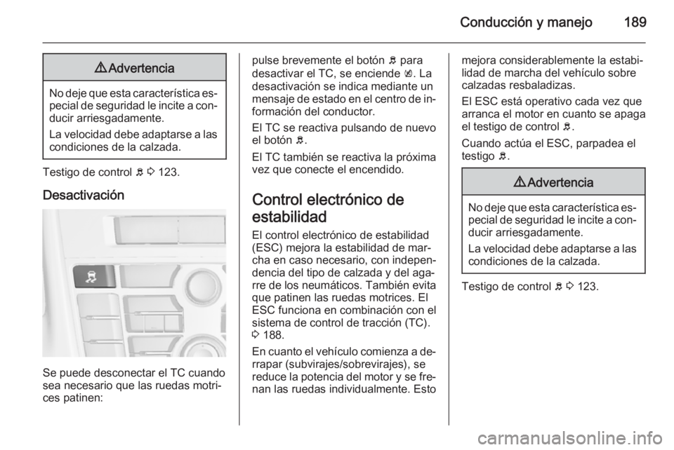 OPEL ASTRA J 2014.5  Manual de Instrucciones (in Spanish) Conducción y manejo1899Advertencia
No deje que esta característica es‐
pecial de seguridad le incite a con‐ ducir arriesgadamente.
La velocidad debe adaptarse a las
condiciones de la calzada.
Te