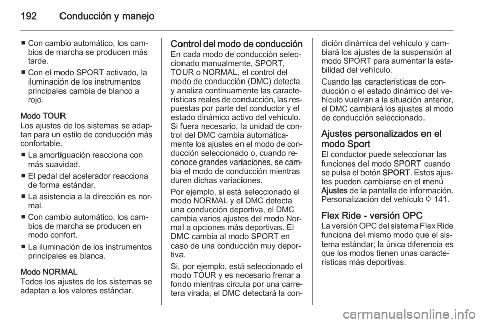 OPEL ASTRA J 2014.5 Manual de Instrucciones (in Spanish) 192Conducción y manejo
■ Con cambio automático, los cam‐bios de marcha se producen más
tarde.
■ Con el modo SPORT activado, la iluminación de los instrumentos
principales cambia de blanco a
OPEL ASTRA J 2014.5 Manual de Instrucciones (in Spanish) 192Conducción y manejo
■ Con cambio automático, los cam‐bios de marcha se producen más
tarde.
■ Con el modo SPORT activado, la iluminación de los instrumentos
principales cambia de blanco a