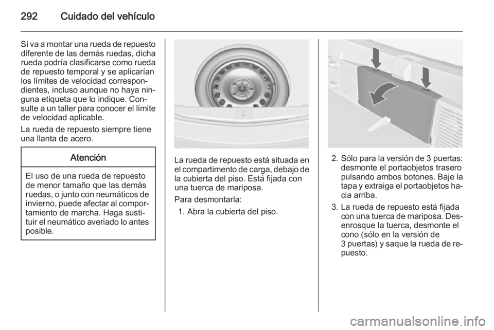 OPEL ASTRA J 2014.5 Manual de Instrucciones (in Spanish) 292Cuidado del vehículo
Si va a montar una rueda de repuestodiferente de las demás ruedas, dicha
rueda podría clasificarse como rueda
de repuesto temporal y se aplicarían
los límites de velocidad OPEL ASTRA J 2014.5 Manual de Instrucciones (in Spanish) 292Cuidado del vehículo
Si va a montar una rueda de repuestodiferente de las demás ruedas, dicha
rueda podría clasificarse como rueda
de repuesto temporal y se aplicarían
los límites de velocidad