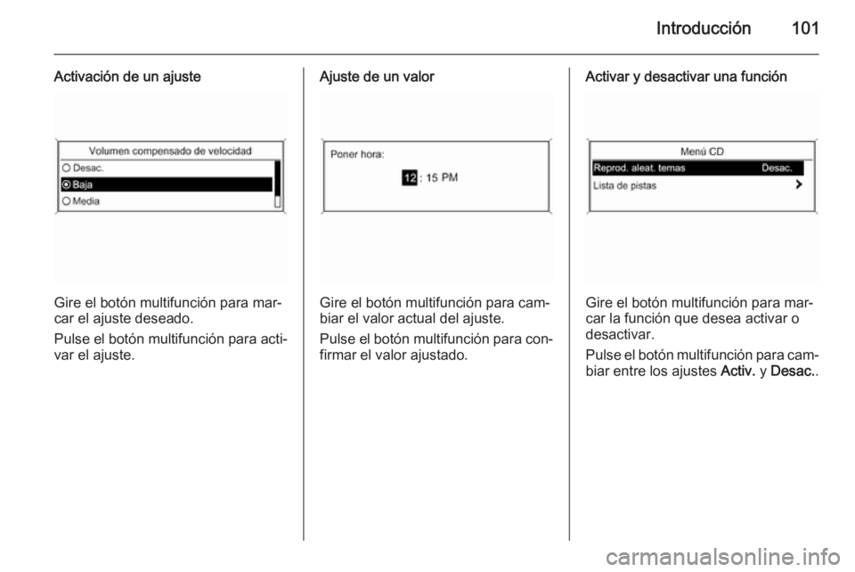 OPEL ASTRA J 2015  Manual de infoentretenimiento (in Spanish) Introducción101
Activación de un ajuste
Gire el botón multifunción para mar‐
car el ajuste deseado.
Pulse el botón multifunción para acti‐
var el ajuste.
Ajuste de un valor
Gire el botón mu
