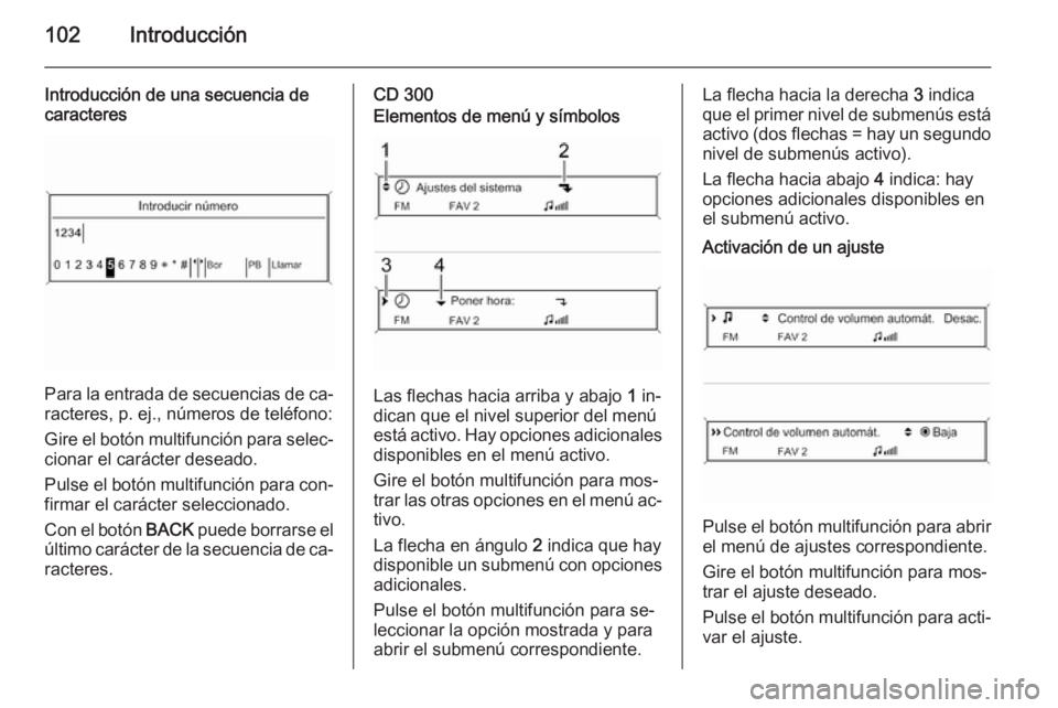 OPEL ASTRA J 2015 Manual de infoentretenimiento (in Spanish) 102Introducción
Introducción de una secuencia de
caracteres
Para la entrada de secuencias de ca‐
racteres, p. ej., números de teléfono:
Gire el botón multifunción para selec‐
cionar el cará OPEL ASTRA J 2015 Manual de infoentretenimiento (in Spanish) 102Introducción
Introducción de una secuencia de
caracteres
Para la entrada de secuencias de ca‐
racteres, p. ej., números de teléfono:
Gire el botón multifunción para selec‐
cionar el cará