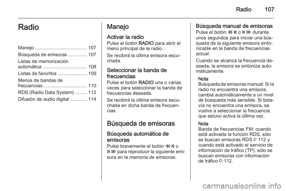 OPEL ASTRA J 2015  Manual de infoentretenimiento (in Spanish) Radio107RadioManejo....................................... 107
Búsqueda de emisoras ..............107
Listas de memorización
automática ................................. 108
Listas de favoritos ...