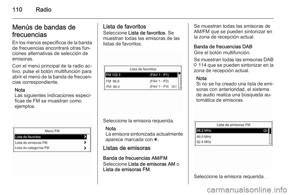 OPEL ASTRA J 2015  Manual de infoentretenimiento (in Spanish) 110RadioMenús de bandas de
frecuencias En los menús específicos de la bandade frecuencias encontrará otras fun‐
ciones alternativas de selección de
emisoras.
Con el menú principal de la radio 