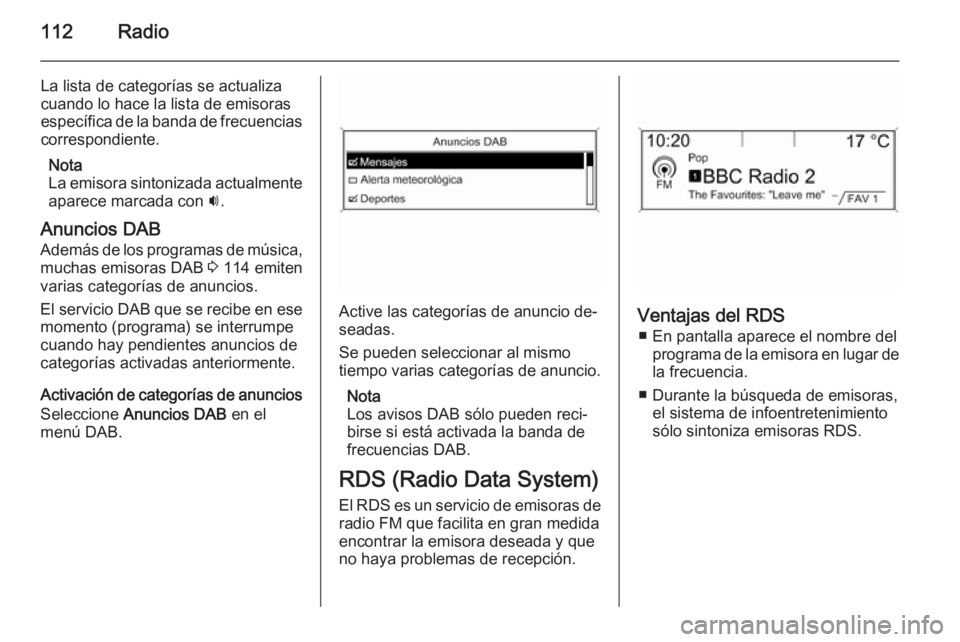 OPEL ASTRA J 2015  Manual de infoentretenimiento (in Spanish) 112Radio
La lista de categorías se actualiza
cuando lo hace la lista de emisoras
específica de la banda de frecuencias
correspondiente.
Nota
La emisora sintonizada actualmente
aparece marcada con  i