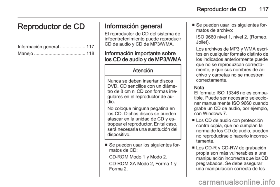OPEL ASTRA J 2015 Manual de infoentretenimiento (in Spanish) Reproductor de CD117Reproductor de CDInformación general...................117
Manejo ....................................... 118Información general
El reproductor de CD del sistema de
infoentreteni OPEL ASTRA J 2015 Manual de infoentretenimiento (in Spanish) Reproductor de CD117Reproductor de CDInformación general...................117
Manejo ....................................... 118Información general
El reproductor de CD del sistema de
infoentreteni