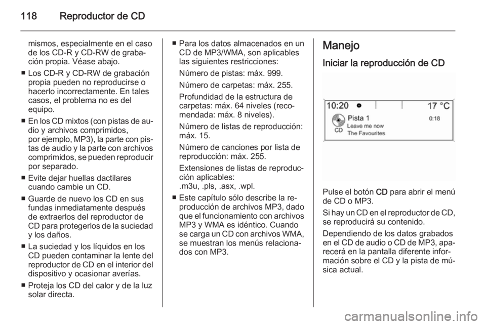 OPEL ASTRA J 2015 Manual de infoentretenimiento (in Spanish) 118Reproductor de CD
mismos, especialmente en el caso
de los CD-R y CD-RW de graba‐
ción propia. Véase abajo.
■ Los CD-R y CD-RW de grabación propia pueden no reproducirse o
hacerlo incorrectam OPEL ASTRA J 2015 Manual de infoentretenimiento (in Spanish) 118Reproductor de CD
mismos, especialmente en el caso
de los CD-R y CD-RW de graba‐
ción propia. Véase abajo.
■ Los CD-R y CD-RW de grabación propia pueden no reproducirse o
hacerlo incorrectam