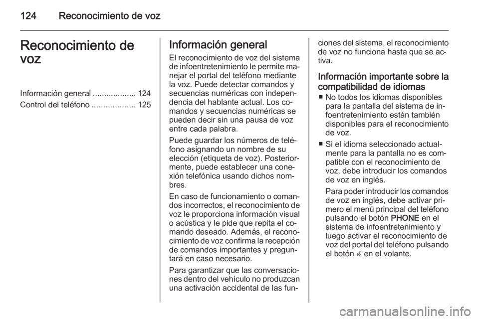 OPEL ASTRA J 2015  Manual de infoentretenimiento (in Spanish) 124Reconocimiento de vozReconocimiento de
vozInformación general ...................124
Control del teléfono ...................125Información general
El reconocimiento de voz del sistema de infoen
