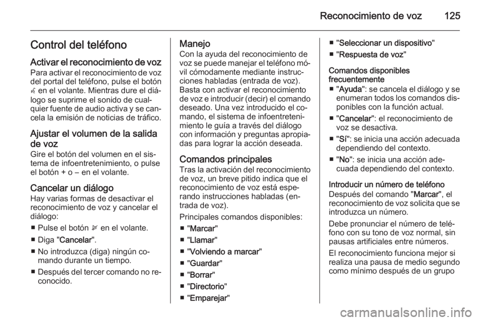 OPEL ASTRA J 2015  Manual de infoentretenimiento (in Spanish) Reconocimiento de voz125Control del teléfono
Activar el reconocimiento de voz Para activar el reconocimiento de vozdel portal del teléfono, pulse el botón
w  en el volante. Mientras dure el diá‐