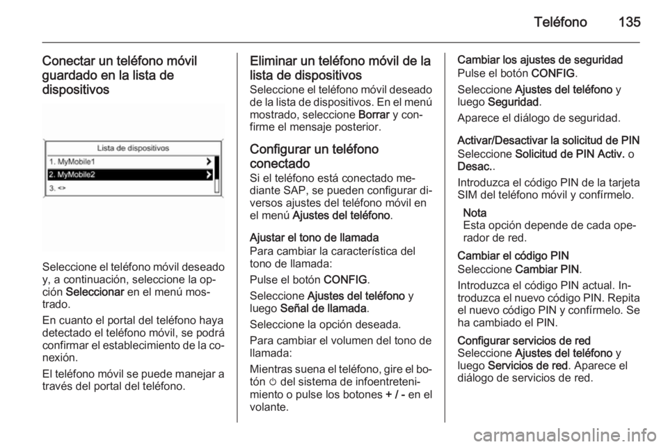 OPEL ASTRA J 2015 Manual de infoentretenimiento (in Spanish) Teléfono135
Conectar un teléfono móvil
guardado en la lista de
dispositivos
Seleccione el teléfono móvil deseado y, a continuación, seleccione la op‐
ción Seleccionar en el menú mos‐
tra OPEL ASTRA J 2015 Manual de infoentretenimiento (in Spanish) Teléfono135
Conectar un teléfono móvil
guardado en la lista de
dispositivos
Seleccione el teléfono móvil deseado y, a continuación, seleccione la op‐
ción Seleccionar en el menú mos‐
tra