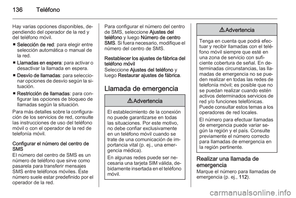 OPEL ASTRA J 2015 Manual de infoentretenimiento (in Spanish) 136Teléfono
Hay varias opciones disponibles, de‐
pendiendo del operador de la red y
del teléfono móvil.
■ Selección de red : para elegir entre
selección automática o manual de
la red.
■ Ll OPEL ASTRA J 2015 Manual de infoentretenimiento (in Spanish) 136Teléfono
Hay varias opciones disponibles, de‐
pendiendo del operador de la red y
del teléfono móvil.
■ Selección de red : para elegir entre
selección automática o manual de
la red.
■ Ll