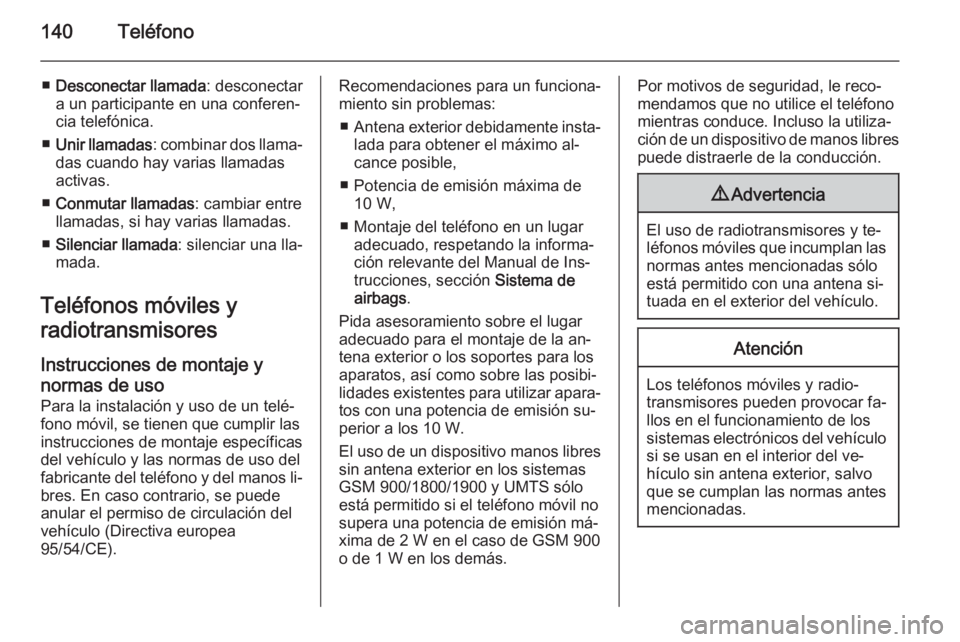 OPEL ASTRA J 2015 Manual de infoentretenimiento (in Spanish) 140Teléfono
■Desconectar llamada : desconectar
a un participante en una conferen‐
cia telefónica.
■ Unir llamadas : combinar dos llama‐
das cuando hay varias llamadas
activas.
■ Conmutar l OPEL ASTRA J 2015 Manual de infoentretenimiento (in Spanish) 140Teléfono
■Desconectar llamada : desconectar
a un participante en una conferen‐
cia telefónica.
■ Unir llamadas : combinar dos llama‐
das cuando hay varias llamadas
activas.
■ Conmutar l