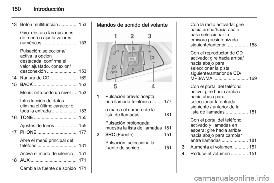 OPEL ASTRA J 2015  Manual de infoentretenimiento (in Spanish) 150Introducción
13Botón multifunción ..............153
Giro: destaca las opciones
de menú o ajusta valores
numéricos  .......................... 153
Pulsación: selecciona/
activa la opción
dest