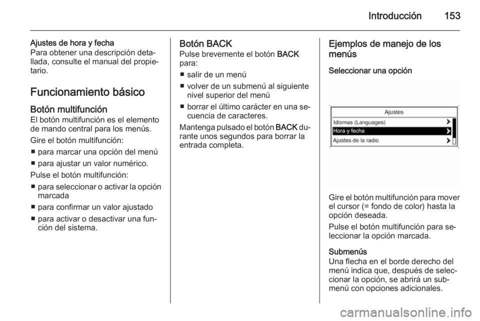 OPEL ASTRA J 2015 Manual de infoentretenimiento (in Spanish) Introducción153
Ajustes de hora y fecha
Para obtener una descripción deta‐
llada, consulte el manual del propie‐
tario.
Funcionamiento básico Botón multifunción
El botón multifunción es el OPEL ASTRA J 2015 Manual de infoentretenimiento (in Spanish) Introducción153
Ajustes de hora y fecha
Para obtener una descripción deta‐
llada, consulte el manual del propie‐
tario.
Funcionamiento básico Botón multifunción
El botón multifunción es el