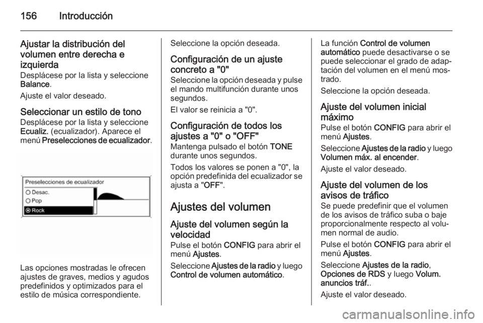 OPEL ASTRA J 2015 Manual de infoentretenimiento (in Spanish) 156Introducción
Ajustar la distribución del
volumen entre derecha e izquierda
Desplácese por la lista y seleccione
Balance .
Ajuste el valor deseado.
Seleccionar un estilo de tonoDesplácese por la OPEL ASTRA J 2015 Manual de infoentretenimiento (in Spanish) 156Introducción
Ajustar la distribución del
volumen entre derecha e izquierda
Desplácese por la lista y seleccione
Balance .
Ajuste el valor deseado.
Seleccionar un estilo de tonoDesplácese por la
