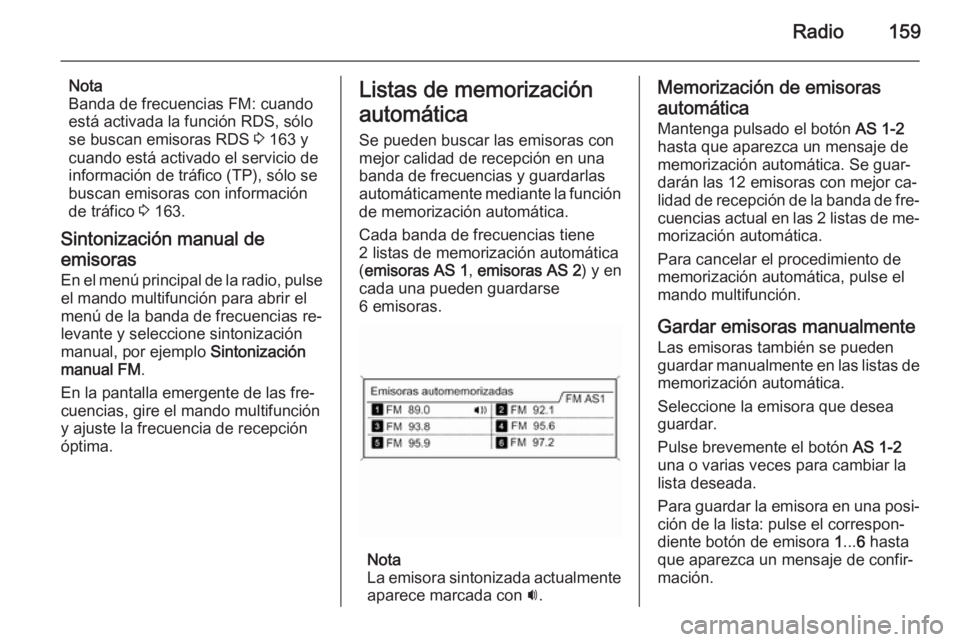 OPEL ASTRA J 2015 Manual de infoentretenimiento (in Spanish) Radio159
Nota
Banda de frecuencias FM: cuando
está activada la función RDS, sólo se buscan emisoras RDS 3 163 y
cuando está activado el servicio de
información de tráfico (TP), sólo se
buscan OPEL ASTRA J 2015 Manual de infoentretenimiento (in Spanish) Radio159
Nota
Banda de frecuencias FM: cuando
está activada la función RDS, sólo se buscan emisoras RDS 3 163 y
cuando está activado el servicio de
información de tráfico (TP), sólo se
buscan