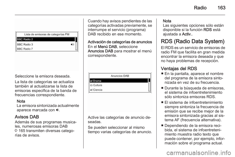 OPEL ASTRA J 2015 Manual de infoentretenimiento (in Spanish) Radio163
Seleccione la emisora deseada.
La lista de categorías se actualiza
también al actualizarse la lista de
emisoras específica de la banda de
frecuencias correspondiente.
Nota
La emisora sinto OPEL ASTRA J 2015 Manual de infoentretenimiento (in Spanish) Radio163
Seleccione la emisora deseada.
La lista de categorías se actualiza
también al actualizarse la lista de
emisoras específica de la banda de
frecuencias correspondiente.
Nota
La emisora sinto