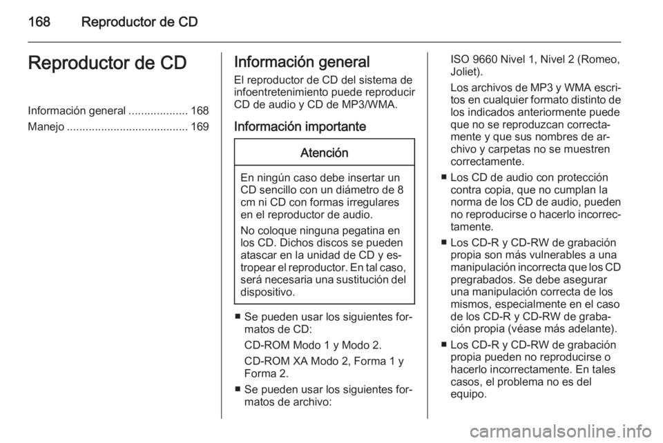 OPEL ASTRA J 2015 Manual de infoentretenimiento (in Spanish) 168Reproductor de CDReproductor de CDInformación general...................168
Manejo ....................................... 169Información general
El reproductor de CD del sistema de
infoentreteni OPEL ASTRA J 2015 Manual de infoentretenimiento (in Spanish) 168Reproductor de CDReproductor de CDInformación general...................168
Manejo ....................................... 169Información general
El reproductor de CD del sistema de
infoentreteni