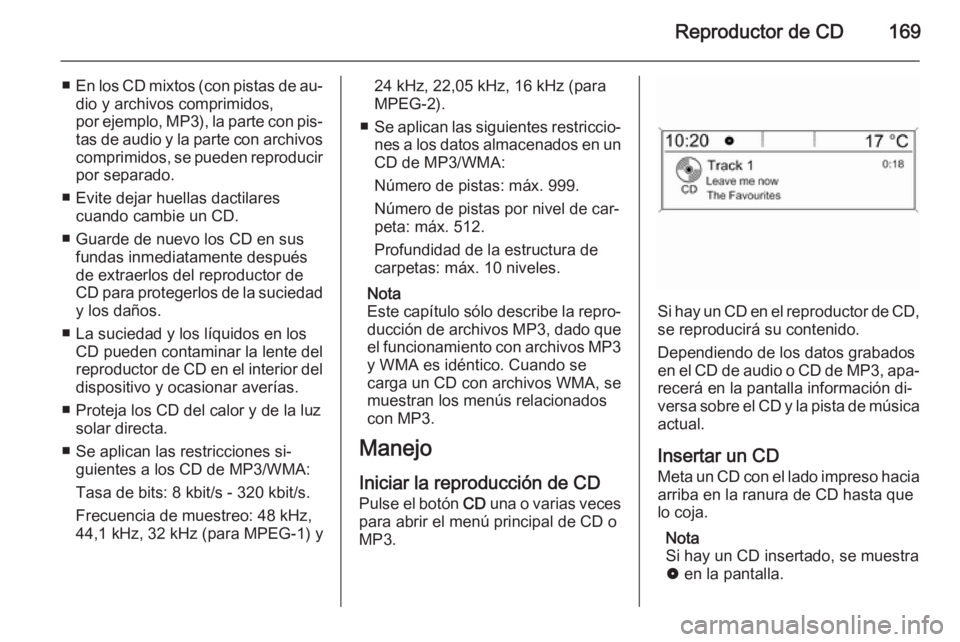 OPEL ASTRA J 2015 Manual de infoentretenimiento (in Spanish) Reproductor de CD169
■En los CD mixtos (con pistas de au‐
dio y archivos comprimidos,
por ejemplo, MP3), la parte con pis‐
tas de audio y la parte con archivos comprimidos, se pueden reproducir
OPEL ASTRA J 2015 Manual de infoentretenimiento (in Spanish) Reproductor de CD169
■En los CD mixtos (con pistas de au‐
dio y archivos comprimidos,
por ejemplo, MP3), la parte con pis‐
tas de audio y la parte con archivos comprimidos, se pueden reproducir