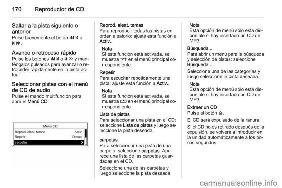 OPEL ASTRA J 2015 Manual de infoentretenimiento (in Spanish) 170Reproductor de CD
Saltar a la pista siguiente oanterior
Pulse brevemente el botón s o
u .
Avance o retroceso rápido
Pulse los botones s o u y man‐
téngalos pulsados para avanzar o re‐
tro OPEL ASTRA J 2015 Manual de infoentretenimiento (in Spanish) 170Reproductor de CD
Saltar a la pista siguiente oanterior
Pulse brevemente el botón s o
u .
Avance o retroceso rápido
Pulse los botones s o u y man‐
téngalos pulsados para avanzar o re‐
tro