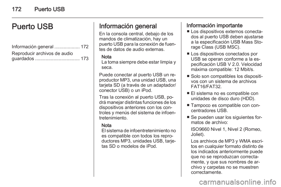 OPEL ASTRA J 2015 Manual de infoentretenimiento (in Spanish) 172Puerto USBPuerto USBInformación general...................172
Reproducir archivos de audio
guardados .................................. 173Información general
En la consola central, debajo de los OPEL ASTRA J 2015 Manual de infoentretenimiento (in Spanish) 172Puerto USBPuerto USBInformación general...................172
Reproducir archivos de audio
guardados .................................. 173Información general
En la consola central, debajo de los