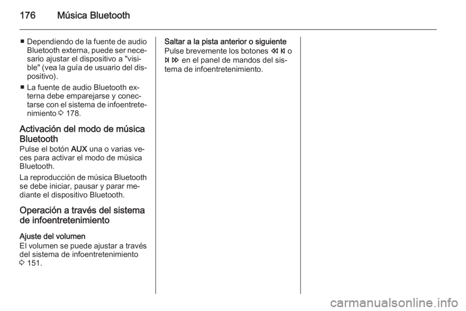 OPEL ASTRA J 2015  Manual de infoentretenimiento (in Spanish) 176Música Bluetooth
■Dependiendo de la fuente de audio
Bluetooth externa, puede ser nece‐ sario ajustar el dispositivo a "visi‐
ble" (vea la guía de usuario del dis‐
positivo).
■ L