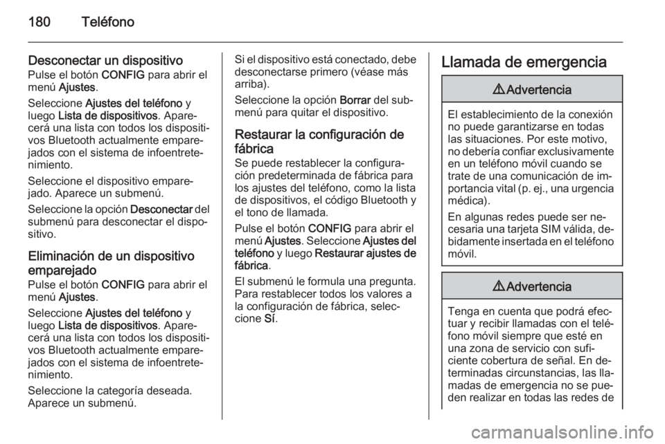 OPEL ASTRA J 2015  Manual de infoentretenimiento (in Spanish) 180Teléfono
Desconectar un dispositivo
Pulse el botón  CONFIG para abrir el
menú  Ajustes .
Seleccione  Ajustes del teléfono  y
luego  Lista de dispositivos . Apare‐
cerá una lista con todos lo
