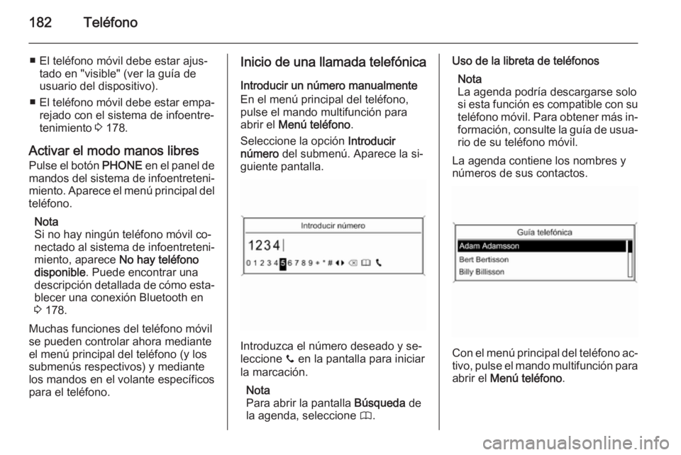 OPEL ASTRA J 2015  Manual de infoentretenimiento (in Spanish) 182Teléfono
■ El teléfono móvil debe estar ajus‐tado en "visible" (ver la guía de
usuario del dispositivo).
■ El teléfono móvil debe estar empa‐
rejado con el sistema de infoentr